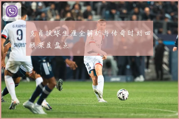 克肖投球生涯全解析与传奇时刻回顾深度盘点