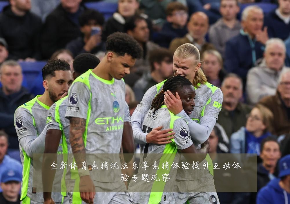 全新体育竞猜玩法乐享竞猜体验提升互动体验专题观察