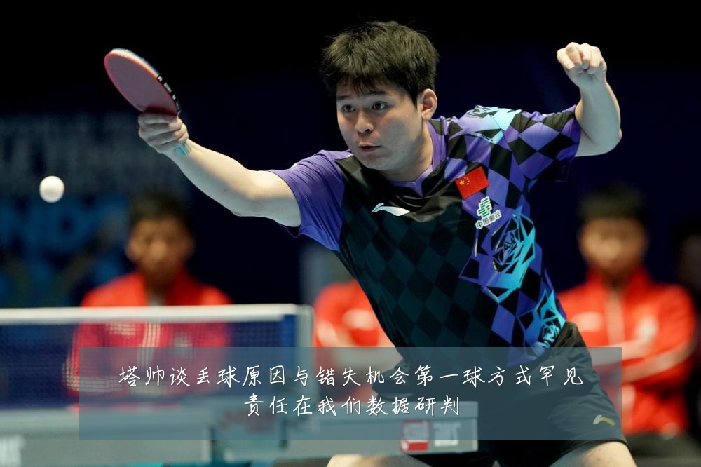 塔帅谈丢球原因与错失机会第一球方式罕见责任在我们数据研判
